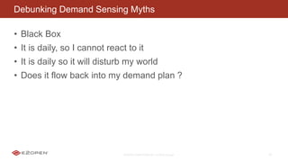 E2OPEN CONFIDENTIAL | © 2016 E2open 26
Debunking Demand Sensing Myths
• Black Box
• It is daily, so I cannot react to it
• It is daily so it will disturb my world
• Does it flow back into my demand plan ?
 