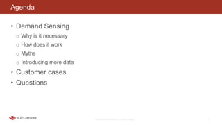 E2OPEN CONFIDENTIAL | © 2016 E2open 3
Agenda
• Demand Sensing
o Why is it necessary
o How does it work
o Myths
o Introducing more data
• Customer cases
• Questions
 