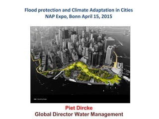 Flood protection and Climate Adaptation in Cities
NAP Expo, Bonn April 15, 2015
Piet Dircke
Global Director Water Management
 
