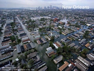 New Orleans, USA
Flooded city by Hurricane Katrina in aug. 2005
New Orleans
 