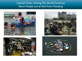 Coastal Cities: Driving the World Economy
More People are at Risk from Flooding
 