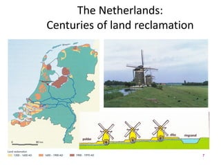 7
The Netherlands:
Centuries of land reclamation
 