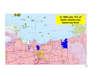 • Land below mean sea level 1990
77
In 1990 only 12% of
North Jakarta was
below sea level
 