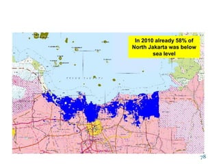 • Land below mean sea level 2010
78
In 2010 already 58% of
North Jakarta was below
sea level
 