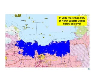 • Land below mean sea level 2030
79
In 2030 more than 90%
of North Jakarta will be
below sea level
 