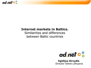 Internet markets in Baltics.  Similarities and differences between Baltic countries Egidijus Sirvydis   Director Adnet Lithuania                                                