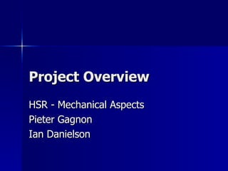 Project Overview HSR - Mechanical Aspects Pieter Gagnon Ian Danielson 