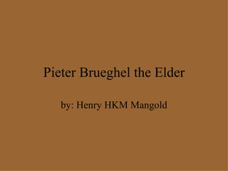 Pieter Brueghel the Elder by: Henry HKM Mangold 