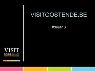 VISITOOSTENDE.BE
#desti13
 