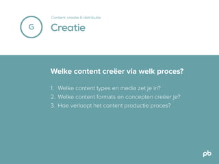 CreatieG
Content: creatie & distributie
Welke content creëer via welk proces?
1. Welke content types en media zet je in?
2...