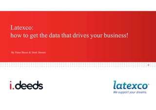 Latexco:
how to get the data that drives your business!
By Pieter Beyne & Henk Demets
 