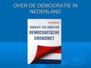 OVER DE DEMOCRATIE INOVER DE DEMOCRATIE IN
NEDERLANDNEDERLAND
 