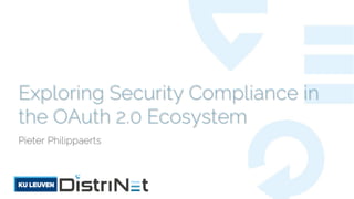 Exploring Security Compliance in
the OAuth 2.0 Ecosystem
Pieter Philippaerts
 