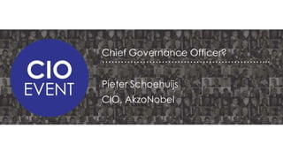 Chief Governance Officer?
……………………………………………...
Pieter Schoehuijs
CIO, AkzoNobel

 