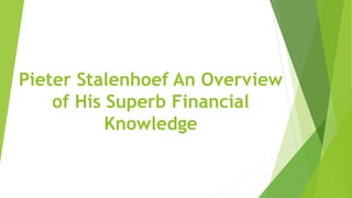 Pieter Stalenhoef An Overview
of His Superb Financial
Knowledge
 