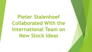 Pieter Stalenhoef
Collaborated With the
International Team on
New Stock Ideas
 