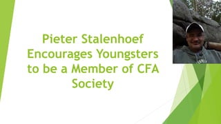 Pieter Stalenhoef
Encourages Youngsters
to be a Member of CFA
Society
 