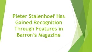 Pieter Stalenhoef Has
Gained Recognition
Through Features in
Barron’s Magazine
 