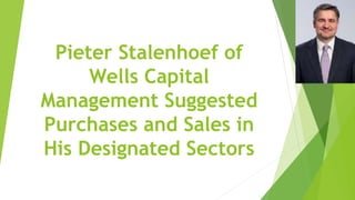 Pieter Stalenhoef of
Wells Capital
Management Suggested
Purchases and Sales in
His Designated Sectors
 