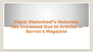 Pieter Stalenhoef's Notoriety
Has Increased Due to Articles in
Barron's Magazine
 