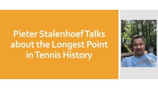 PieterStalenhoefTalks
about the Longest Point
inTennis History
 
