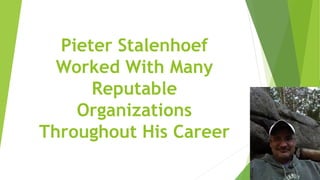 Pieter Stalenhoef
Worked With Many
Reputable
Organizations
Throughout His Career
 