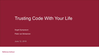 Trusting Code With Your Life
Sogeti Symposium
Pieter van Boheemen
June 12, 2018
 
