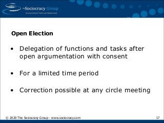 © 2020 The Sociocracy Group - www.sociocracy.com 17
Open Election
• Delegation of functions and tasks after
open argumenta...