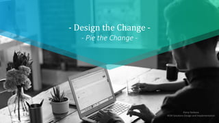- Design the Change -
- Pie the Change -
Elena Yankova
HCM Solutions Design and Implementation
 