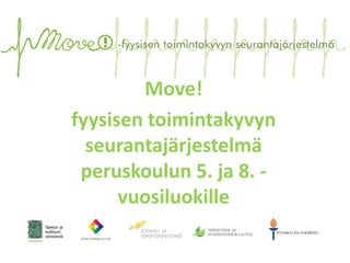 Move!
fyysisen toimintakyvyn
seurantajärjestelmä
peruskoulun 5. ja 8. -
vuosiluokille
 