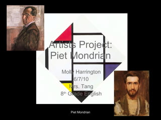 Artists Project: Piet Mondrian Molly Harrington 6/7/10 Mrs. Tang 8 th  Grade English Piet Mondrian 