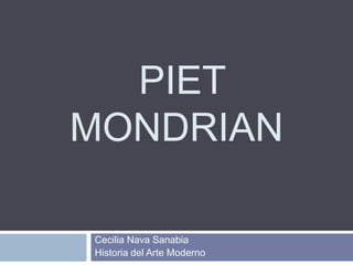 PIET
MONDRIAN
Cecilia Nava Sanabia
Historia del Arte Moderno

 