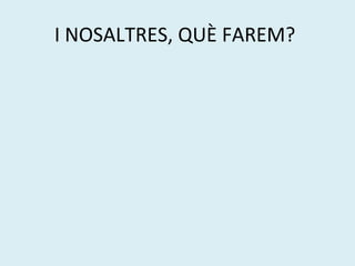 I NOSALTRES, QUÈ FAREM?

 