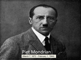 Piet Mondrian
(March 7, 1872 – February 1, 1944)

 