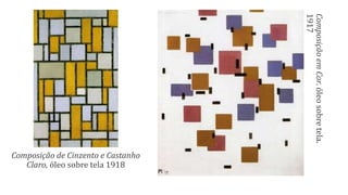 Composição de Cinzento e Castanho
Claro, óleo sobre tela 1918
ComposiçãoemCor.óleosobretela.
1917
 