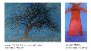 Avond (Tarde): A árvore vermelha, óleo
sobre tela 1908-10
De Rode Molen,
óleo seobre tela 1911
 