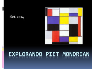 Set. 2014 
EXPLORANDO PIET MONDRIAN 
 