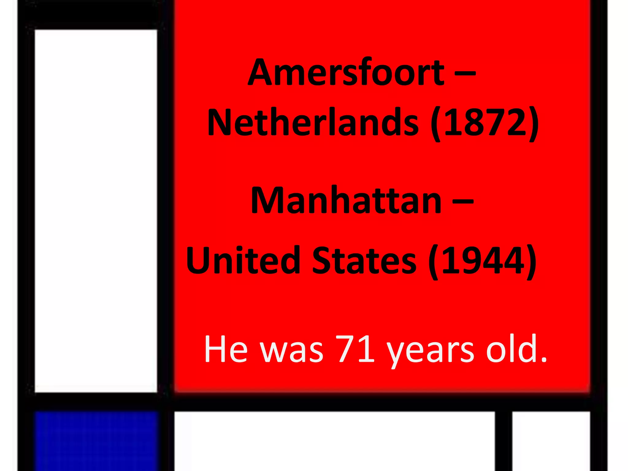 Amersfoort –
Netherlands (1872)
Manhattan –
United States (1944)
He was 71 years old.
 