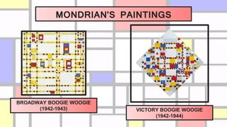 BROADWAY BOOGIE WOOGIE
(1942-1943) VICTORY BOOGIE WOOGIE
(1942-1944)
MONDRIAN’S PAINTINGS
 