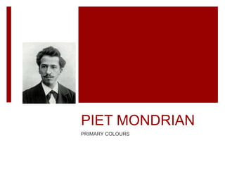 PIET MONDRIAN
PRIMARY COLOURS
 