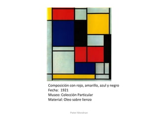 Pieter Mondrian
Composición con rojo, amarillo, azul y negro
Fecha: 1921
Museo: Colección Particular
Material: Oleo sobre lienzo
 