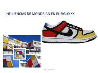 Pieter Mondrian
INFLUENCIAS DE MONDRIAN EN EL SIGLO XXI
 