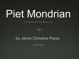 Piet Mondrian
   Founder of the Most Modern Art
 