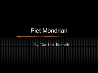 Piet Mondrian

 By Gaelen Harsch
 
