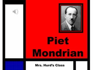 Piet
Mondrian
Mrs. Hurd’s Class
 