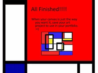All Finished!!!!
When your canvas is just the way
you want it, save your art
project to use in your portfolio.
:=)
 