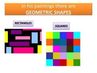 In his paintings there are
GEOMETRIC SHAPES
RECTANGLES
SQUARES
 