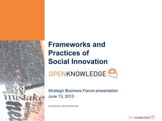 Frameworks and
Practices of
Social Innovation
Strategic Business Forum presentation
June 13, 2013
CONFIDENTIAL AND PROPRIETARY
 