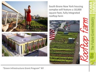 Rooftop farm

South Bronx New York housing
complex will feature a 10,000
square foot, fully integrated
rooftop farm

“Green Infrastructure Grant Program” NY

 