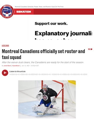 MontrealCanadiensoﬀiciallysetrosterand
taxisquad
After the waiver dust clears, the Canadiens are ready for the start of the season.
By Jared Book @jaredbook Jan 12, 2021, 12:07pm EST
LATESTNEWS
182
Listen to this article
ALL 300 COMMUNITIES ON
Montreal Canadiens Schedule, Roster, News, and Rumors | Eyes On The Prize
 